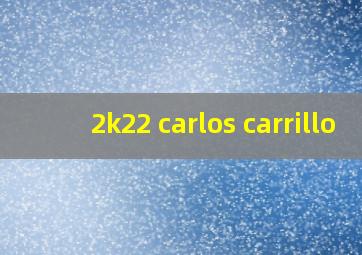 2k22 carlos carrillo